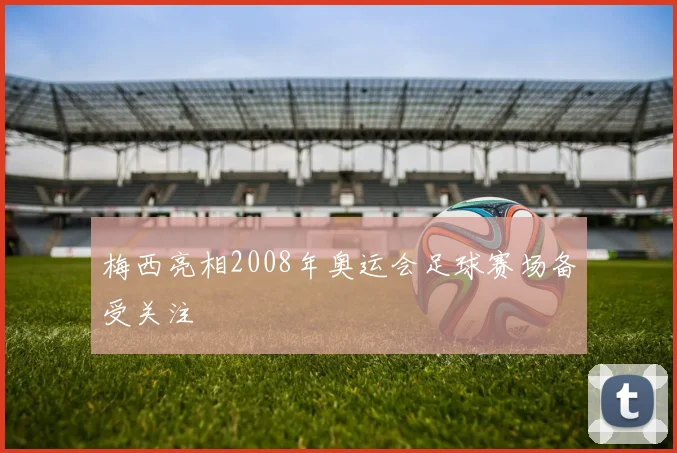 梅西亮相2008年奥运会足球赛场备受关注