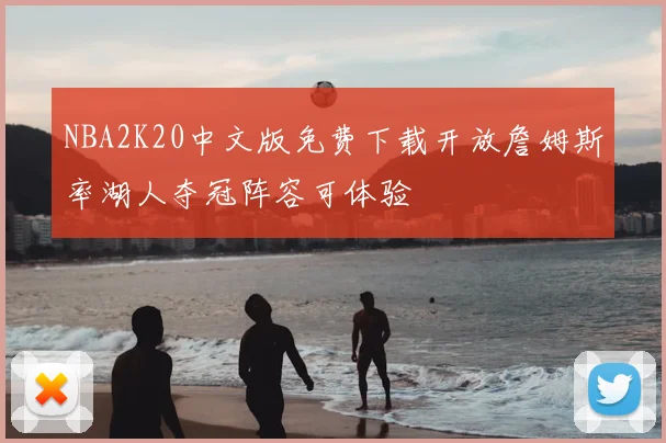 NBA2K20中文版免费下载开放詹姆斯率湖人夺冠阵容可体验