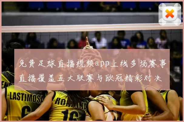 免费足球直播视频app上线多场赛事直播覆盖五大联赛与欧冠精彩对决