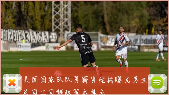 美国国家队队员薪资结构曝光男女足同工同酬政策成焦点