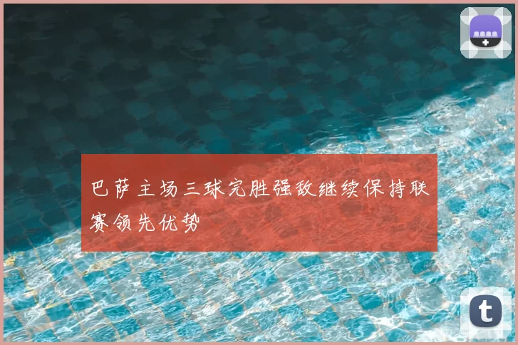 巴萨主场三球完胜强敌继续保持联赛领先优势